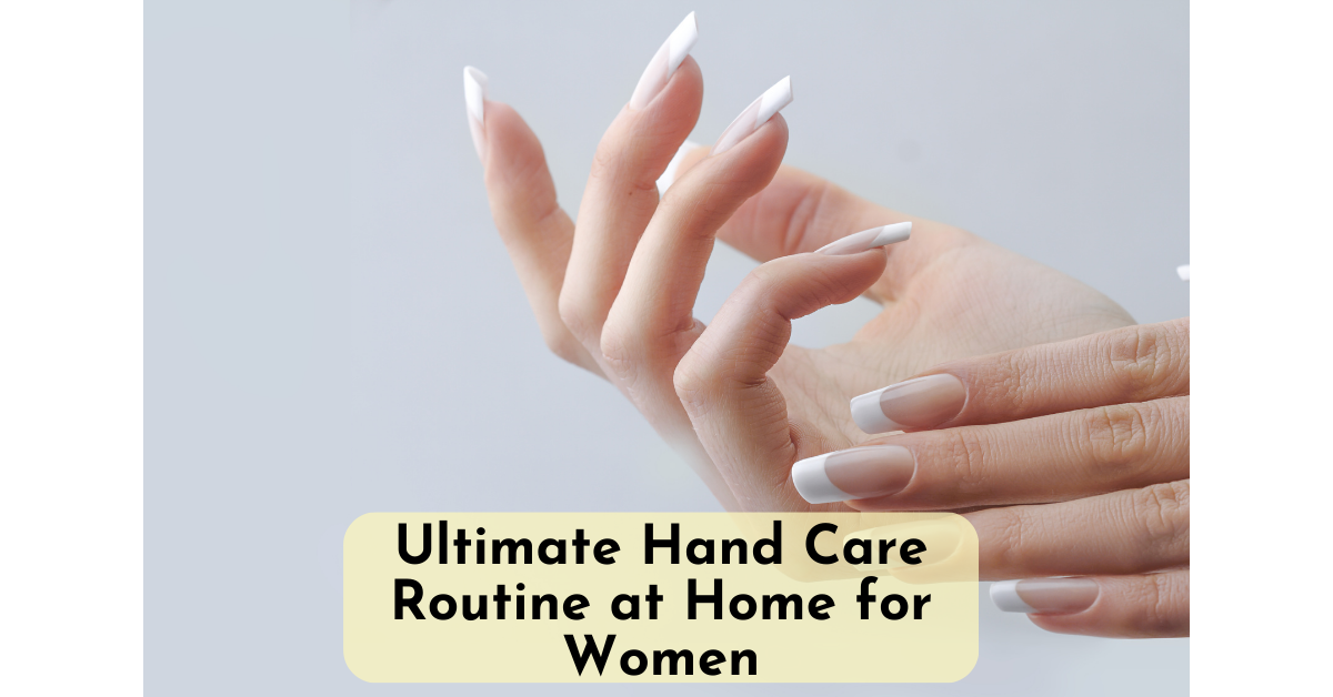 Best hand care routine at home for women